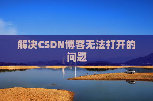 解决CSDN博客无法打开的问题